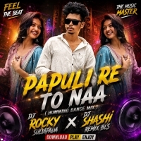 Papuli Re To Naa (Odia Humming Dance Mix) Dj Rocky Suliapada X Dj Shashi Remix Bls Se