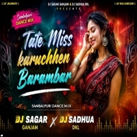 Tate Miss Karuchhen Barambar (Sambalpuri Dance Mix) Dj Sagar Ganjam Nd Dj Sadhua Dkl