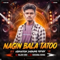 Nagin Bala Tatoo(Vibration Dabung Mix)dj Rajen Bro X Dj Krishna Remix