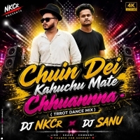 Chuin Dei Kahuchu Mate Chhuanna (Trrot Dance Mix) Dj Nkcr Dj Sanu