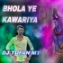 BHOLA YE KAWARIA(FREAKY TRANCE REMIX)DJ TUFAN MAYURBHANJ SE (OdishaRemix.Com)