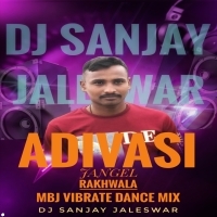 ADIVASI JANGEL RAKHWALA RE (MBJ VIBRATE DANCE MIX) DJ SANJAY JALESWAR (OdishaRemix.Com)