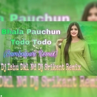 Bhala Pauchun Todo Todo (Sambalpuri Remix) Dj Ishu Dkl Nd Dj Srikant Remix (OdishaRemix.Com)