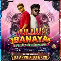 Ullu Banaya(Nagpuri Vibration Dance Mix) Dj Nkcr Dj Appu