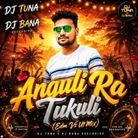 Anguli Ra Tukuli (Edm Vs Ut Mix) DJ Tuna X DJ Bana Exclusive
