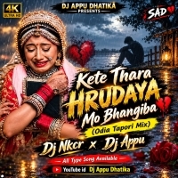 Kete Thara Hrudaya Mo Bhangiba(Odia Tapori Mix) Dj Nkcr Dj Appu