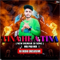TINA HE A TINA NEW JHUMAR DJ SONG ( MBJ PAD MIX ) DJ DEBU